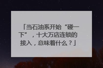 当石油系开始“碰一下”，十大万店连锁的接入，意味着什么？