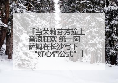 当茉莉芬芳撞上音浪狂欢 统一阿萨姆在长沙写下 “好心情公式”