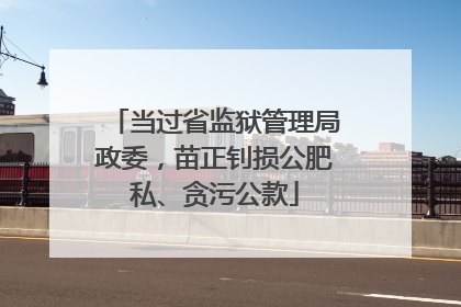 当过省监狱管理局政委，苗正钊损公肥私、贪污公款