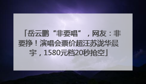 岳云鹏“非要唱”，网友：非要挣！演唱会票价超汪苏泷华晨宇，1580元档20秒抢空
