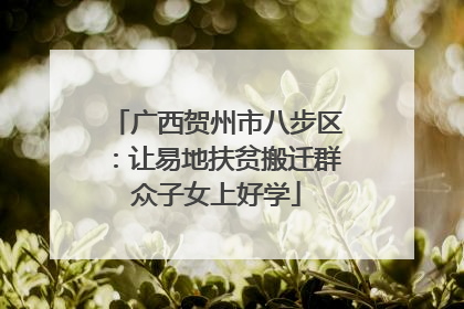 广西贺州市八步区：让易地扶贫搬迁群众子女上好学