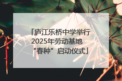 庐江乐桥中学举行2025年劳动基地“春种”启动仪式