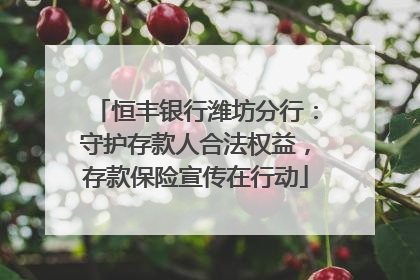 恒丰银行潍坊分行：守护存款人合法权益，存款保险宣传在行动
