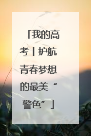 我的高考丨护航青春梦想的最美“警色”