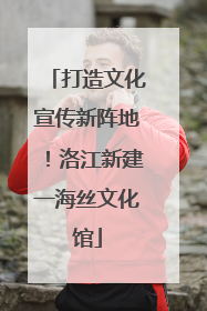 打造文化宣传新阵地！洛江新建一海丝文化馆