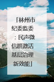 林州市纪委监委：民声微信群激活基层治理新效能