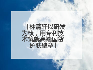 林清轩以研发为核，用专利技术筑就高端国货护肤壁垒