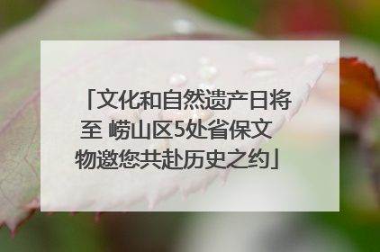 文化和自然遗产日将至 崂山区5处省保文物邀您共赴历史之约