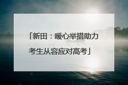 新田：暖心举措助力考生从容应对高考