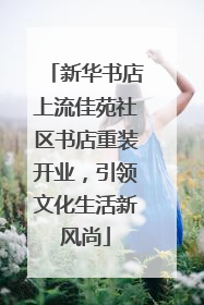 新华书店上流佳苑社区书店重装开业，引领文化生活新风尚