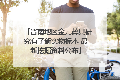 晋南地区金元葬具研究有了新实物标本 最新挖掘资料公布