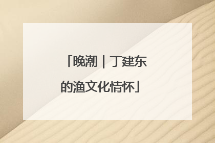 晚潮｜丁建东的渔文化情怀