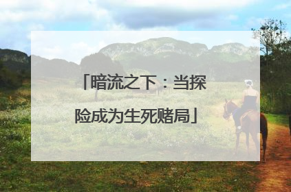 暗流之下：当探险成为生死赌局