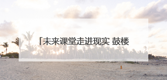 未来课堂走进现实 鼓楼课堂的“AI变形记”
