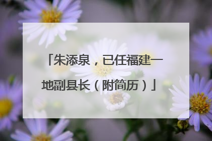 朱添泉，已任福建一地副县长（附简历）