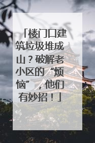 楼门口建筑垃圾堆成山？破解老小区的“烦恼”，他们有妙招！