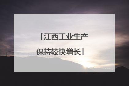 江西工业生产保持较快增长