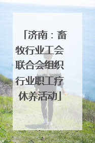 济南：畜牧行业工会联合会组织行业职工疗休养活动