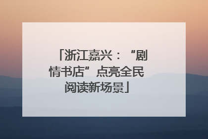 浙江嘉兴：“剧情书店”点亮全民阅读新场景