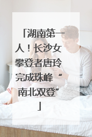 湖南第一人！长沙女攀登者唐玲完成珠峰“南北双登”