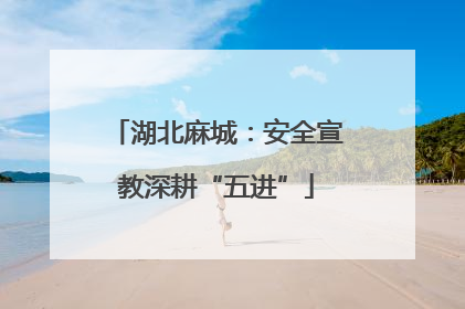 湖北麻城：安全宣教深耕“五进”