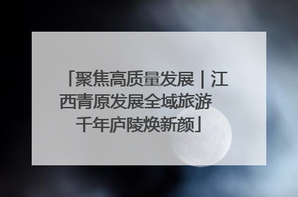 聚焦高质量发展｜江西青原发展全域旅游 千年庐陵焕新颜