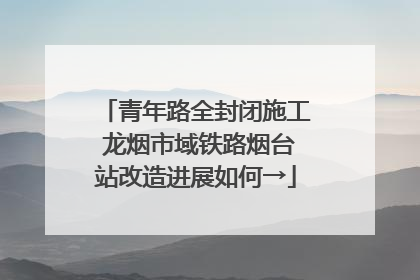 青年路全封闭施工 龙烟市域铁路烟台站改造进展如何→
