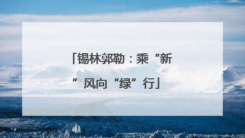 锡林郭勒：乘“新”风向“绿”行