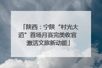 陕西：宁陕“村光大道”首场月赛完美收官 激活文旅新动能