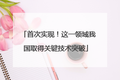 首次实现！这一领域我国取得关键技术突破