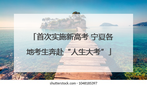 首次实施新高考 宁夏各地考生奔赴“人生大考”