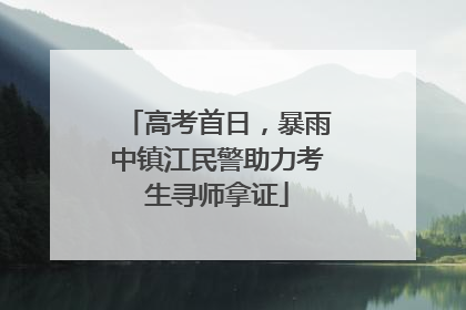 高考首日，暴雨中镇江民警助力考生寻师拿证
