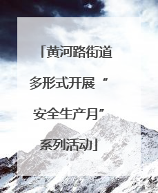 黄河路街道多形式开展“安全生产月”系列活动