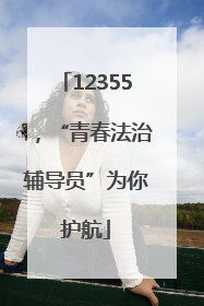 12355，“青春法治辅导员”为你护航