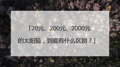 20元、200元、2000元的太阳镜，到底有什么区别？