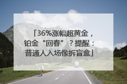 36%涨幅超黄金，铂金“回春”？提醒：普通人入场像拆盲盒