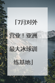 7月对外营业！亚洲最大冰球训练基地