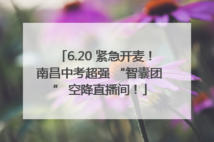 6.20 紧急开麦！南昌中考超强 “智囊团” 空降直播间！